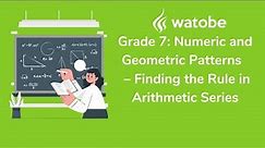 Grade 7 - Numeric and Geometric Patterns (finding the rule in arithmetic series)