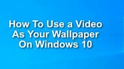 How To Use a Video As Your Wallpaper On Windows 11 or 10