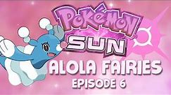 Let's Play: Pokemon Sun - Alola Fairies! [Fairy Monotype Run] - Episode 6