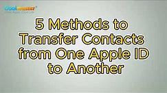 How to Transfer Contacts from One Apple ID to Another without Trouble