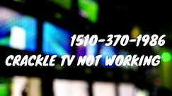 Crackle TV Not Working  151O-37O-1986