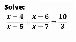 x-4/x-5 + x-6/x-7 = 10/3. Solve the given Equation.