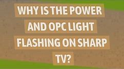 Why is the power and OPC light flashing on Sharp TV?