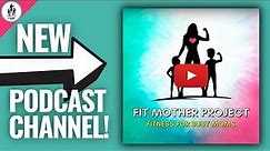NEW Fit Mother Project Podcast Channel