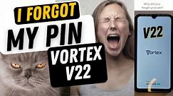 Vortex V22 I Forgot my Pin Pattern or Password