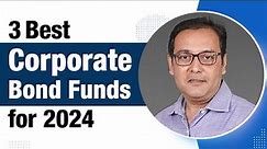 3 Best Corporate Bond Funds for 2024
