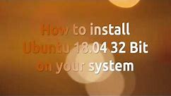 How to install Ubuntu 18.04 32 Bit on your system