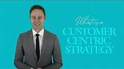 What is a Customer-Centric Strategy | Building Stronger Customer Relationships