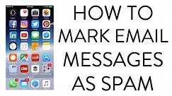 HOW TO MARK EMAIL MESSAGES AS SPAM ON IPHONE