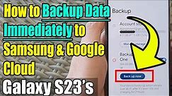 Galaxy S23's: How to Backup Data Immediately to Samsung & Google Cloud
