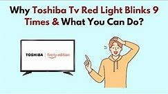 Why Toshiba TV Red Light Blinks 9 Times & What You Can Do?