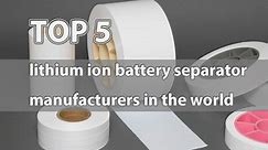 Top 5 lithium ion battery separator manufacturers in the world