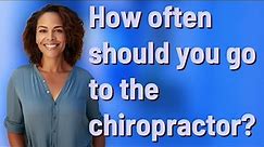 How often should you go to the chiropractor?