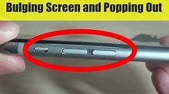 Why Your iPhone 6 Screen Bulging Up and Screen is Popping Out on Left Hand Side