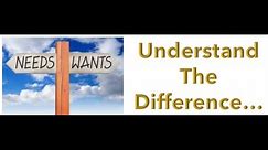 Understand the difference between Need & Want.