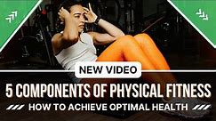 5 Components of Physical Fitness | How To Achieve Optimal Health