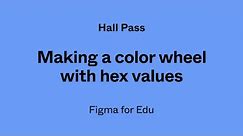 Hall Pass: Making a color wheel and explaining hex codes in Figma