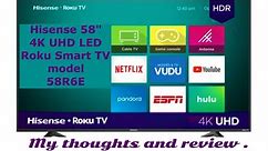Hisense 58" Class 4K UHD LED Roku Smart TV HDR 58R6E2. My thoughts and review.
