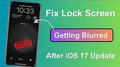 How to Unblur Lock Screen iOS 17 | How to Fix Blurry Wallpaper on iPhone iOS 17