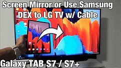 Galaxy TAB S7/S7+: Screen Mirror or Use Samsung DEX to LG TV w/ HDMI Cable