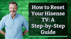 How to Reset Your Hisense TV: A Step-by-Step Guide