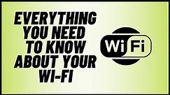 Everything You Need To Know About Your Wi-Fi