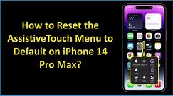 How to Reset the AssistiveTouch Menu to Default on iPhone 14 Pro Max?
