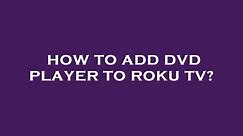 How to add dvd player to roku tv?