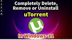 How to Completely Delete Remove or Uninstall uTorrent in Windows 11 PC or Laptop