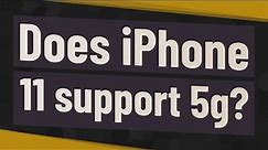 Does iPhone 11 support 5g?