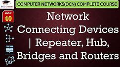 L40: Network Connecting Devices | Repeater, Hub, Bridges and Routers | Computer Network Lectures