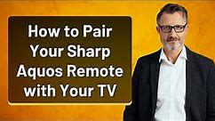 How to Pair Your Sharp Aquos Remote with Your TV