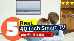 5 Best 40 Inch Smart TV 2024 - [Editor's Review]