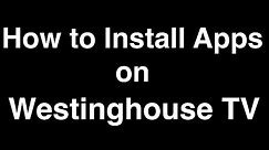 How to Install Apps on Westinghouse Smart TV