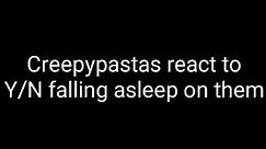 Creepypasta reacts to Y/N falling asleep on them ♡