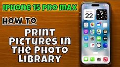 How to Print Pictures In The Photo Library iPhone 15 Pro Max