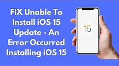 FIX Unable To Install iOS 15 Update - An Error Occurred Install iOS 15