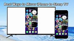 Best Ways to Mirror iPhone to Sharp TV