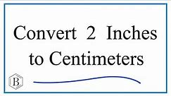 How to Convert 2 Inches to Centimeters ( 2in to cm)