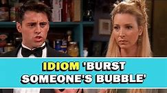 Idiom 'Burst Someone's Bubble' Meaning