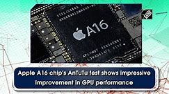 Apple A16 chip's AnTuTu test shows impressive improvement in GPU performance