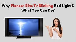 Why Pioneer Elite TV Blinking Red Light & What You Can Do?
