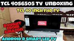 TCL 40S6505 Tv Review | TCL 40 inches FHD Android R Smart TV Unboxing