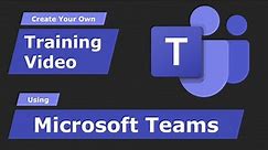 How to Create Training Videos using Microsoft Teams