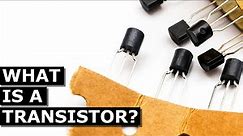 WHAT IS A TRANSISTOR?