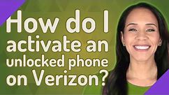 How do I activate an unlocked phone on Verizon?