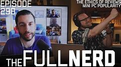 The Ethics Of Reviews, Mini PC Popularity & More | The Full Nerd ep. 298