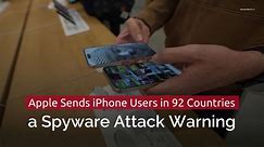 Apple Sends IPhone Users in 92 Countries a Spyware Attack Warning