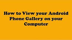 How to Access/View your Android Phone Gallery on your Computer/Laptop (Step by Step Guide)