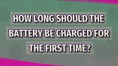 How long should the battery be charged for the first time?